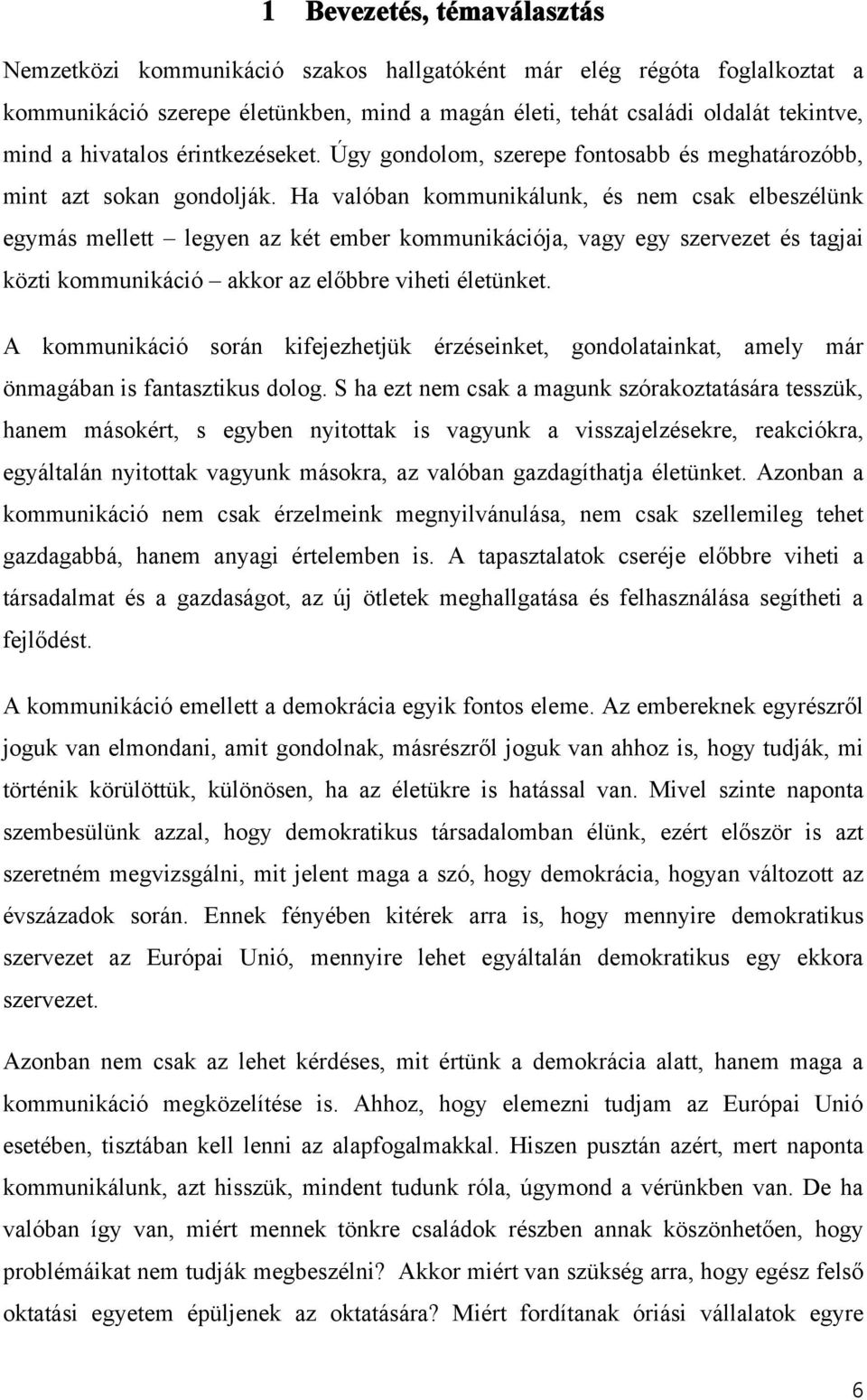 Ha valóban kommunikálunk, és nem csak elbeszélünk egymás mellett legyen az két ember kommunikációja, vagy egy szervezet és tagjai közti kommunikáció akkor az előbbre viheti életünket.