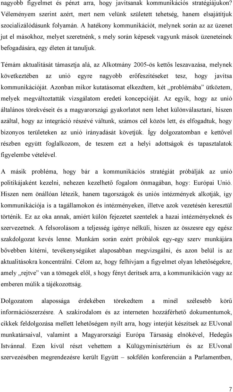 Témám aktualitását támasztja alá, az Alkotmány 2005-ös kettős leszavazása, melynek következtében az unió egyre nagyobb erőfeszítéseket tesz, hogy javítsa kommunikációját.