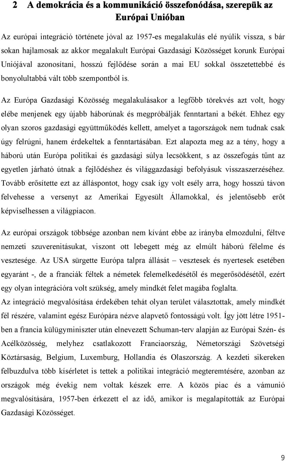 Az Európa Gazdasági Közösség megalakulásakor a legfőbb törekvés azt volt, hogy elébe menjenek egy újabb háborúnak és megpróbálják fenntartani a békét.