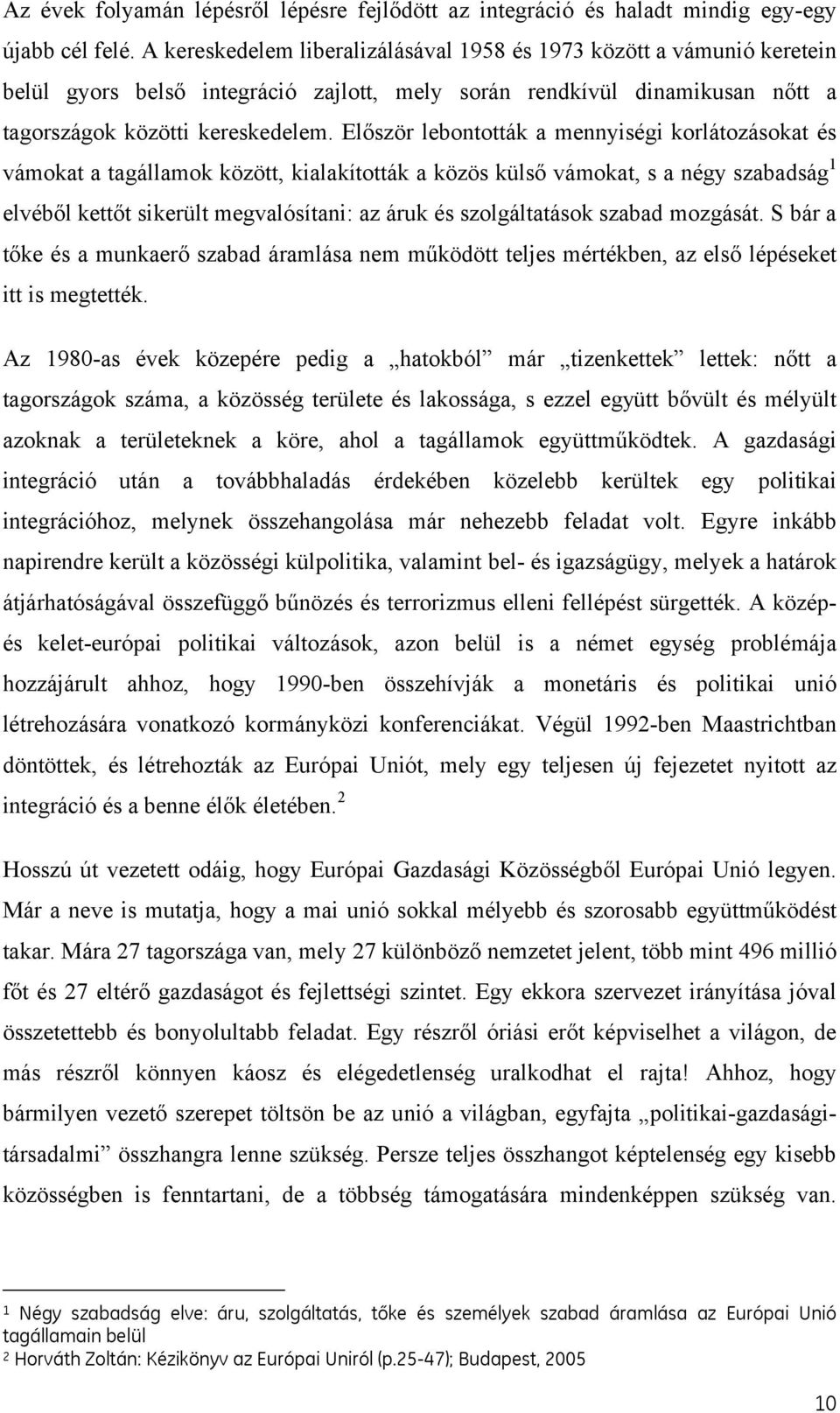 Először lebontották a mennyiségi korlátozásokat és vámokat a tagállamok között, kialakították a közös külső vámokat, s a négy szabadság 1 elvéből kettőt sikerült megvalósítani: az áruk és