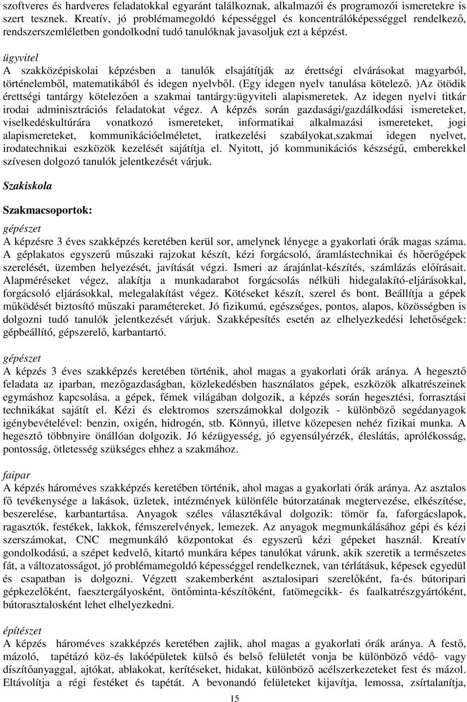 ügyvitel A szakközépiskolai képzésben a tanulók elsajátítják az érettségi elvárásokat magyarból, történelembıl, matematikából és idegen nyelvbıl. (Egy idegen nyelv tanulása kötelezı.