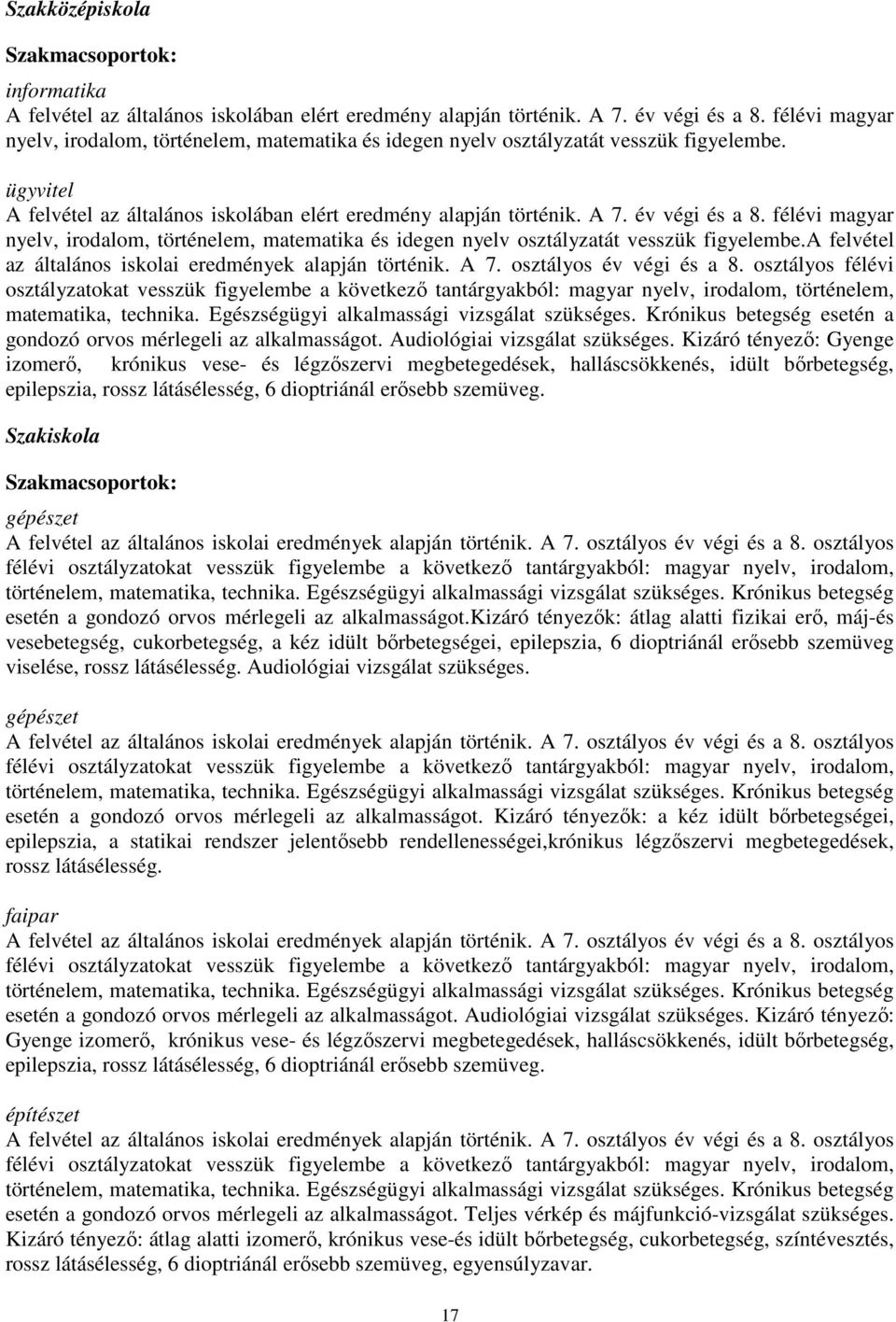 félévi magyar nyelv, irodalom, történelem, matematika és idegen nyelv osztályzatát vesszük figyelembe.a felvétel az általános iskolai eredmények alapján történik. A 7. osztályos év végi és a 8.