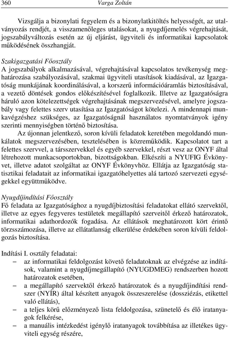 Szakigazgatási Főosztály A jogszabályok alkalmazásával, végrehajtásával kapcsolatos tevékenység meghatározása szabályozásával, szakmai ügyviteli utasítások kiadásával, az Igazgatóság munkájának