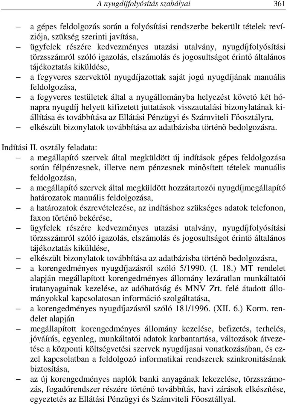 feldolgozása, a fegyveres testületek által a nyugállományba helyezést követő két hónapra nyugdíj helyett kifizetett juttatások visszautalási bizonylatának kiállítása és továbbítása az Ellátási