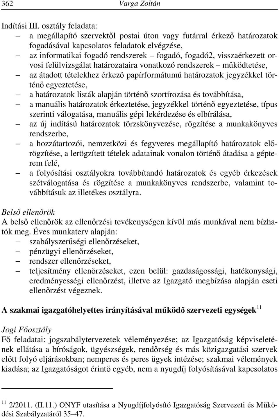 orvosi felülvizsgálat határozataira vonatkozó rendszerek működtetése, az átadott tételekhez érkező papírformátumú határozatok jegyzékkel történő egyeztetése, a határozatok listák alapján történő