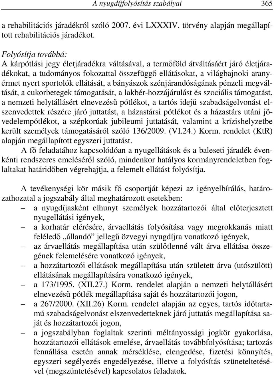 sportolók ellátását, a bányászok szénjárandóságának pénzeli megváltását, a cukorbetegek támogatását, a lakbér-hozzájárulást és szociális támogatást, a nemzeti helytállásért elnevezésű pótlékot, a