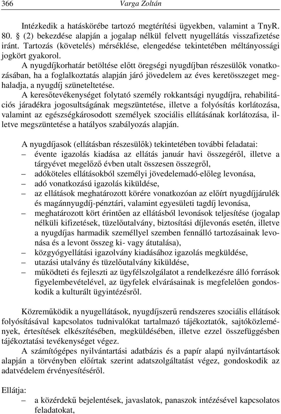 A nyugdíjkorhatár betöltése előtt öregségi nyugdíjban részesülők vonatkozásában, ha a foglalkoztatás alapján járó jövedelem az éves keretösszeget meghaladja, a nyugdíj szüneteltetése.