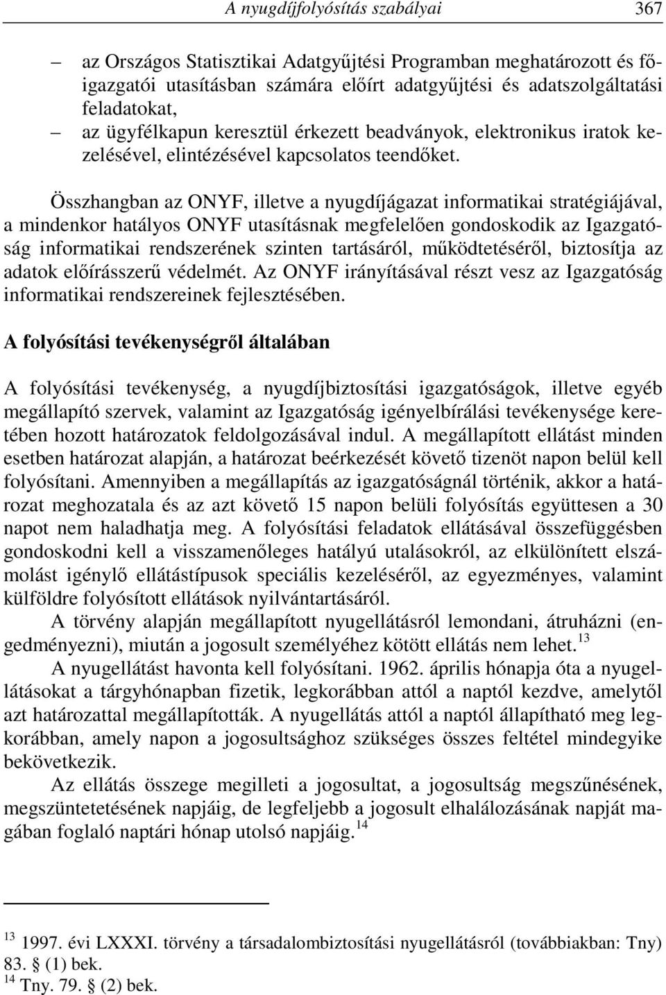 Összhangban az ONYF, illetve a nyugdíjágazat informatikai stratégiájával, a mindenkor hatályos ONYF utasításnak megfelelően gondoskodik az Igazgatóság informatikai rendszerének szinten tartásáról,