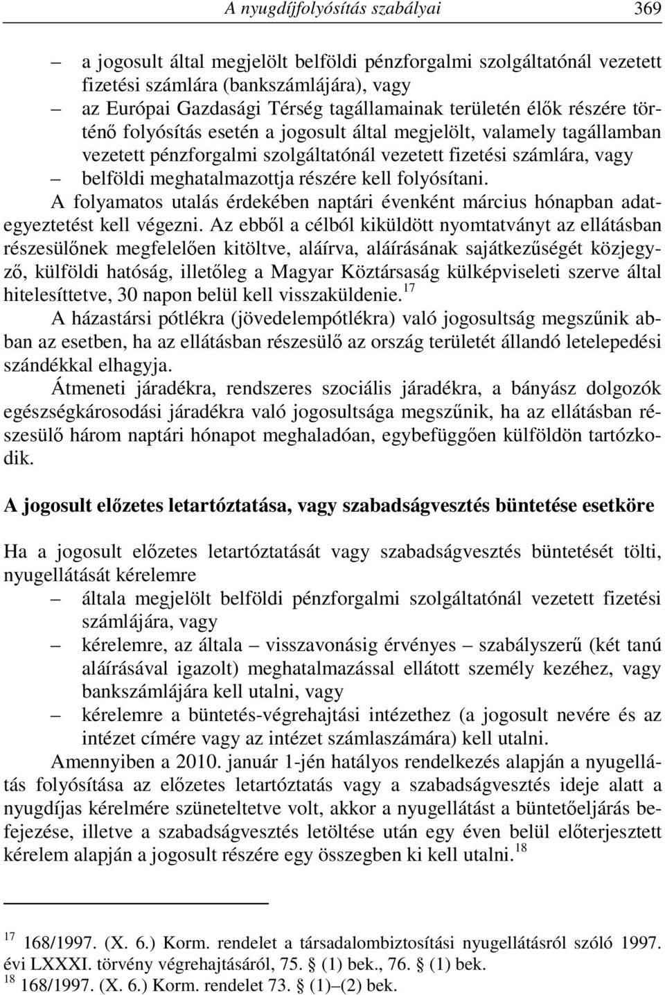 folyósítani. A folyamatos utalás érdekében naptári évenként március hónapban adategyeztetést kell végezni.