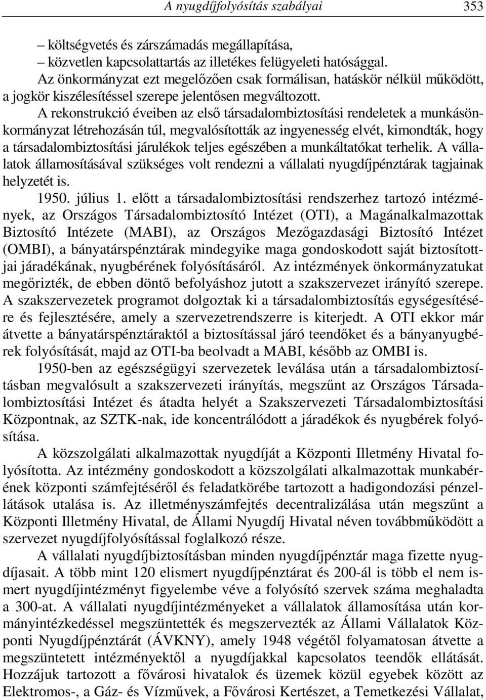 A rekonstrukció éveiben az első társadalombiztosítási rendeletek a munkásönkormányzat létrehozásán túl, megvalósították az ingyenesség elvét, kimondták, hogy a társadalombiztosítási járulékok teljes