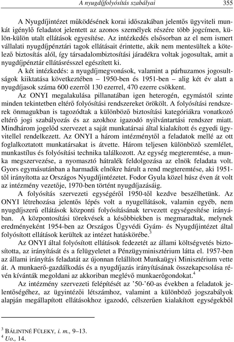 Az intézkedés elsősorban az el nem ismert vállalati nyugdíjpénztári tagok ellátásait érintette, akik nem mentesültek a kötelező biztosítás alól, így társadalombiztosítási járadékra voltak jogosultak,