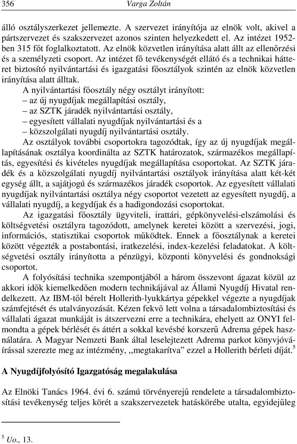 Az intézet fő tevékenységét ellátó és a technikai hátteret biztosító nyilvántartási és igazgatási főosztályok szintén az elnök közvetlen irányítása alatt álltak.