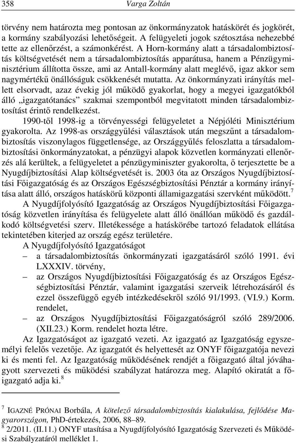 A Horn-kormány alatt a társadalombiztosítás költségvetését nem a társadalombiztosítás apparátusa, hanem a Pénzügyminisztérium állította össze, ami az Antall-kormány alatt meglévő, igaz akkor sem