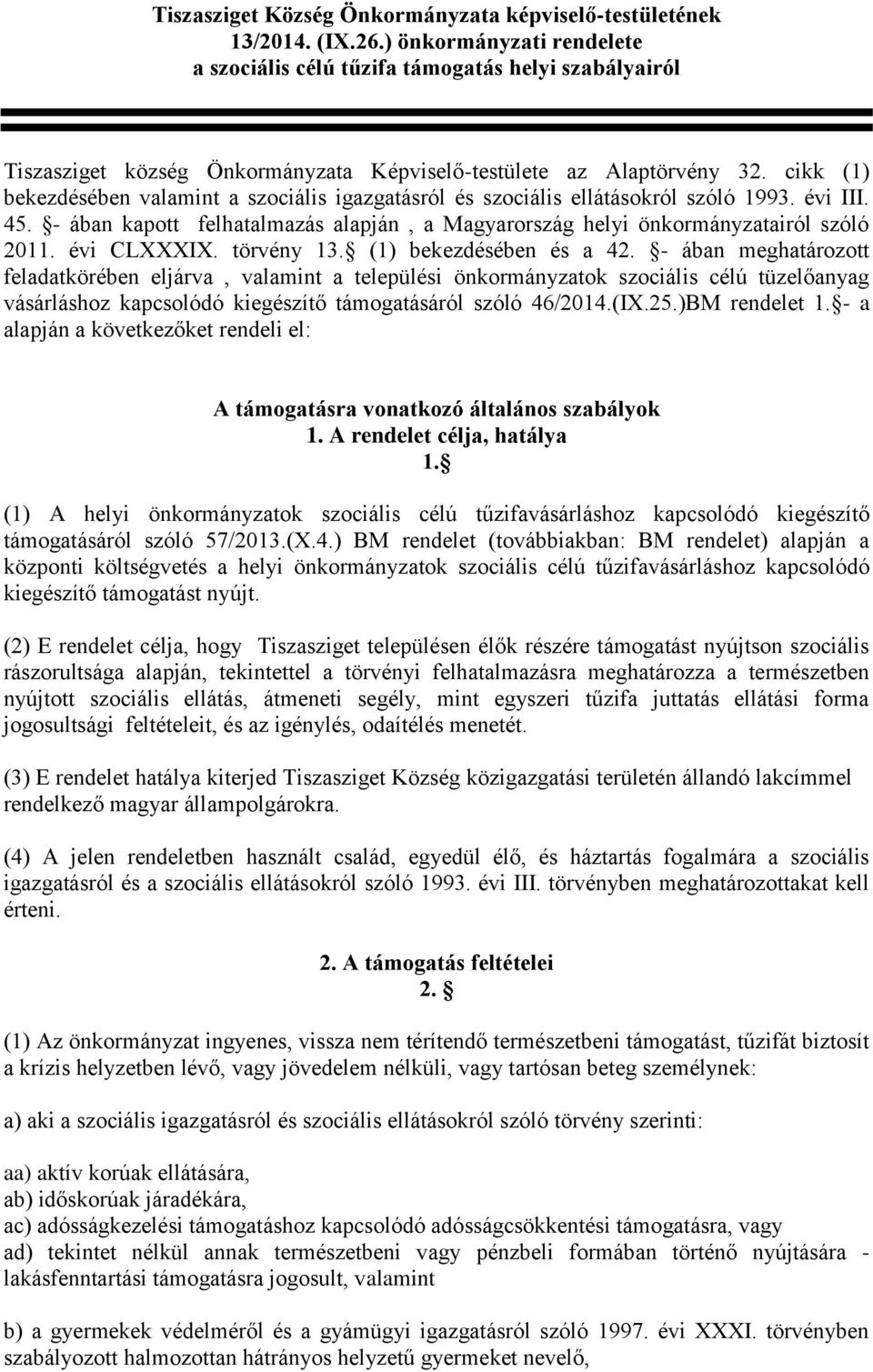 cikk (1) bekezdésében valamint a szociális igazgatásról és szociális ellátásokról szóló 1993. évi III. 45. - ában kapott felhatalmazás alapján, a Magyarország helyi önkormányzatairól szóló 2011.