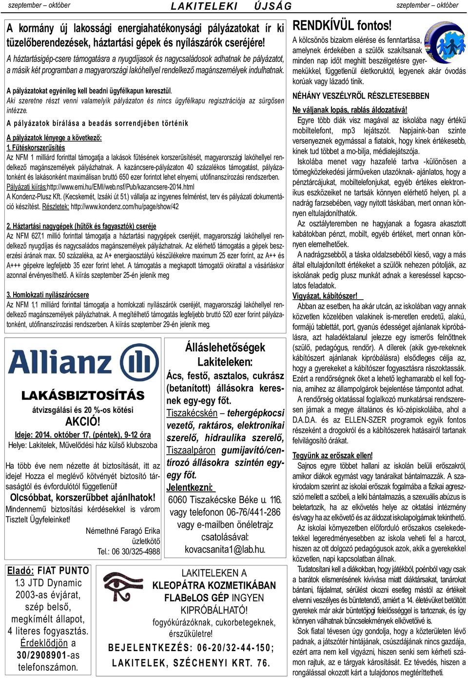 A pályázatokat egyénileg kell beadni ügyfélkapun keresztül. Aki szeretne részt venni valamelyik pályázaton és nincs ügyfélkapu regisztrációja az sürgõsen intézze.