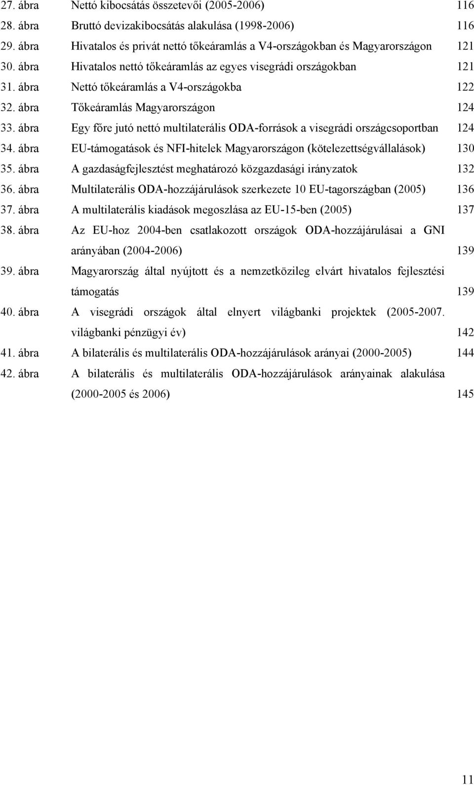 ábra Nettó tőkeáramlás a V4-országokba 122 32. ábra Tőkeáramlás Magyarországon 124 33. ábra Egy főre jutó nettó multilaterális ODA-források a visegrádi országcsoportban 124 34.