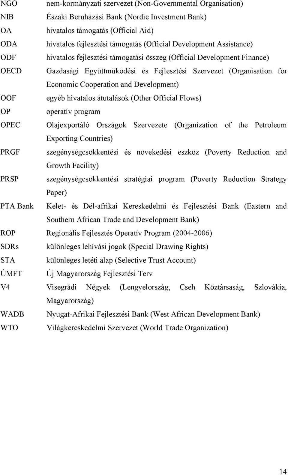 Development) OOF egyéb hivatalos átutalások (Other Official Flows) OP operatív program OPEC Olajexportáló Országok Szervezete (Organization of the Petroleum Exporting Countries) PRGF