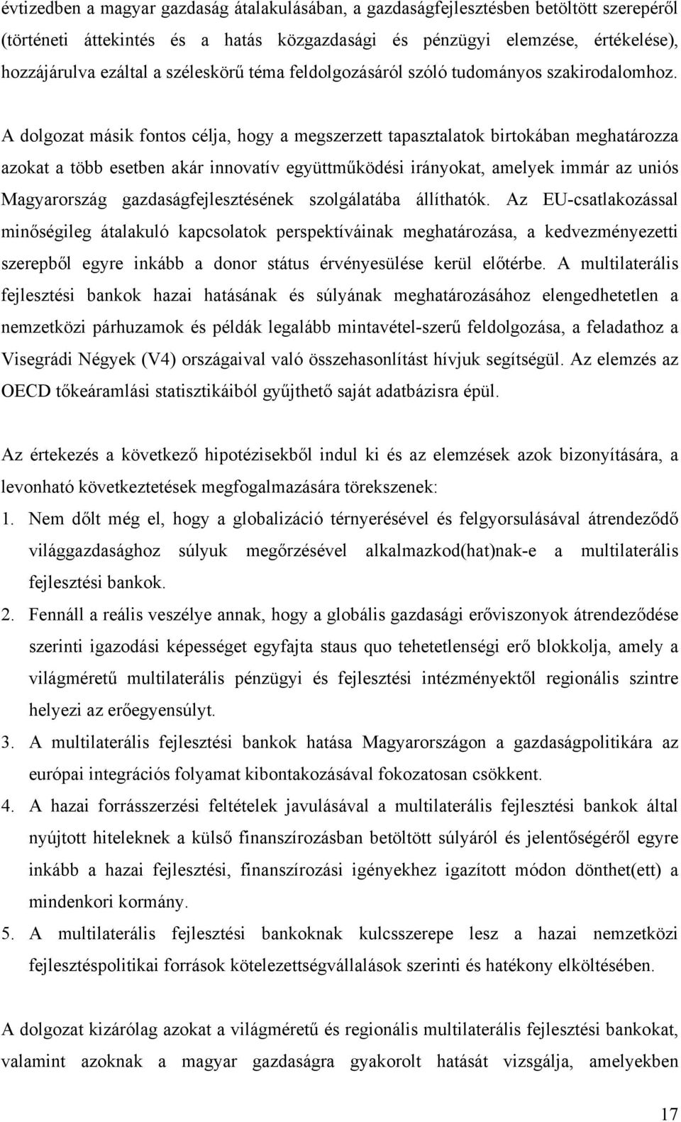 A dolgozat másik fontos célja, hogy a megszerzett tapasztalatok birtokában meghatározza azokat a több esetben akár innovatív együttműködési irányokat, amelyek immár az uniós Magyarország