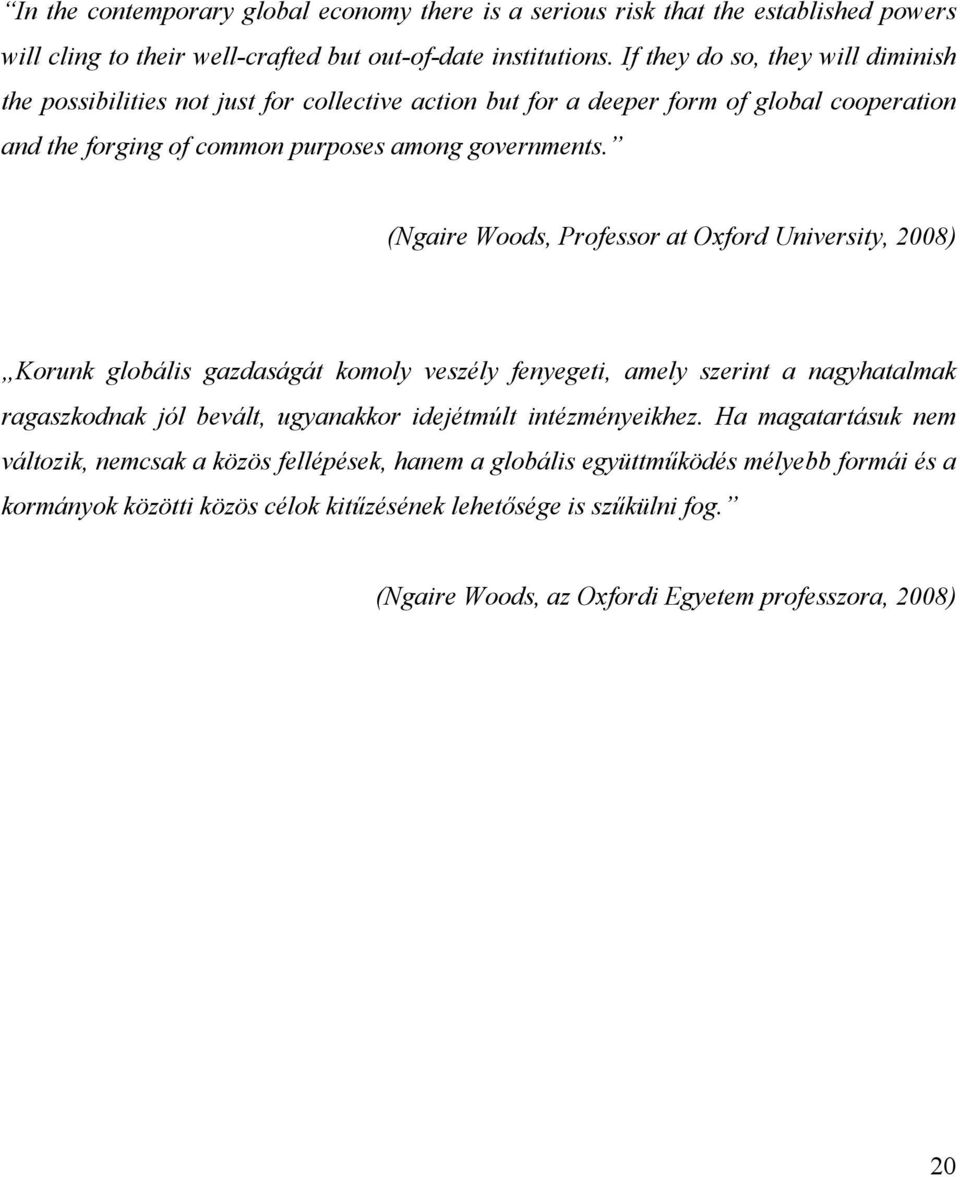 (Ngaire Woods, Professor at Oxford University, 2008) Korunk globális gazdaságát komoly veszély fenyegeti, amely szerint a nagyhatalmak ragaszkodnak jól bevált, ugyanakkor idejétmúlt