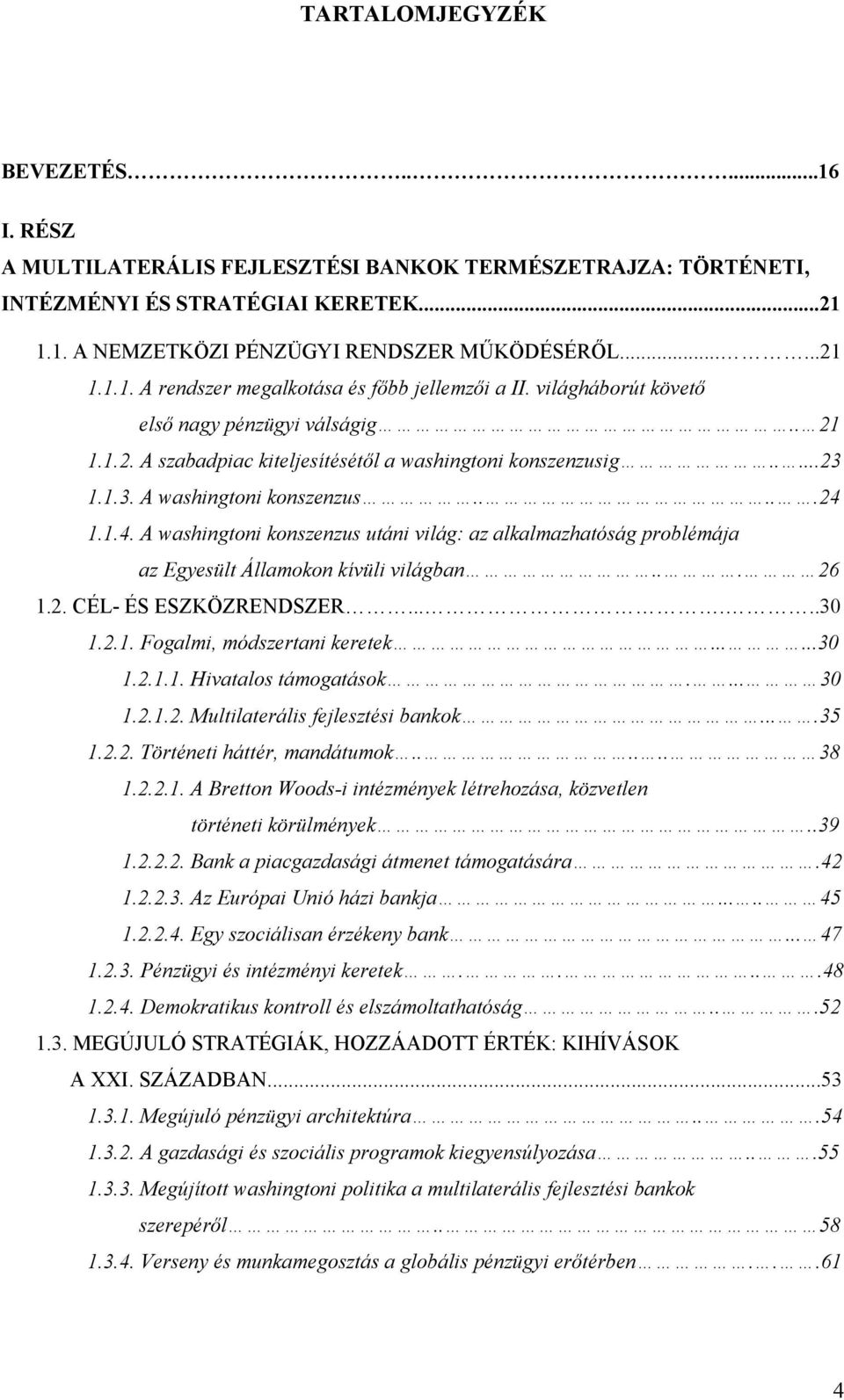 1.1.4. A washingtoni konszenzus utáni világ: az alkalmazhatóság problémája az Egyesült Államokon kívüli világban... 26 1.2. CÉL- ÉS ESZKÖZRENDSZER......30 1.2.1. Fogalmi, módszertani keretek......30 1.2.1.1. Hivatalos támogatások.