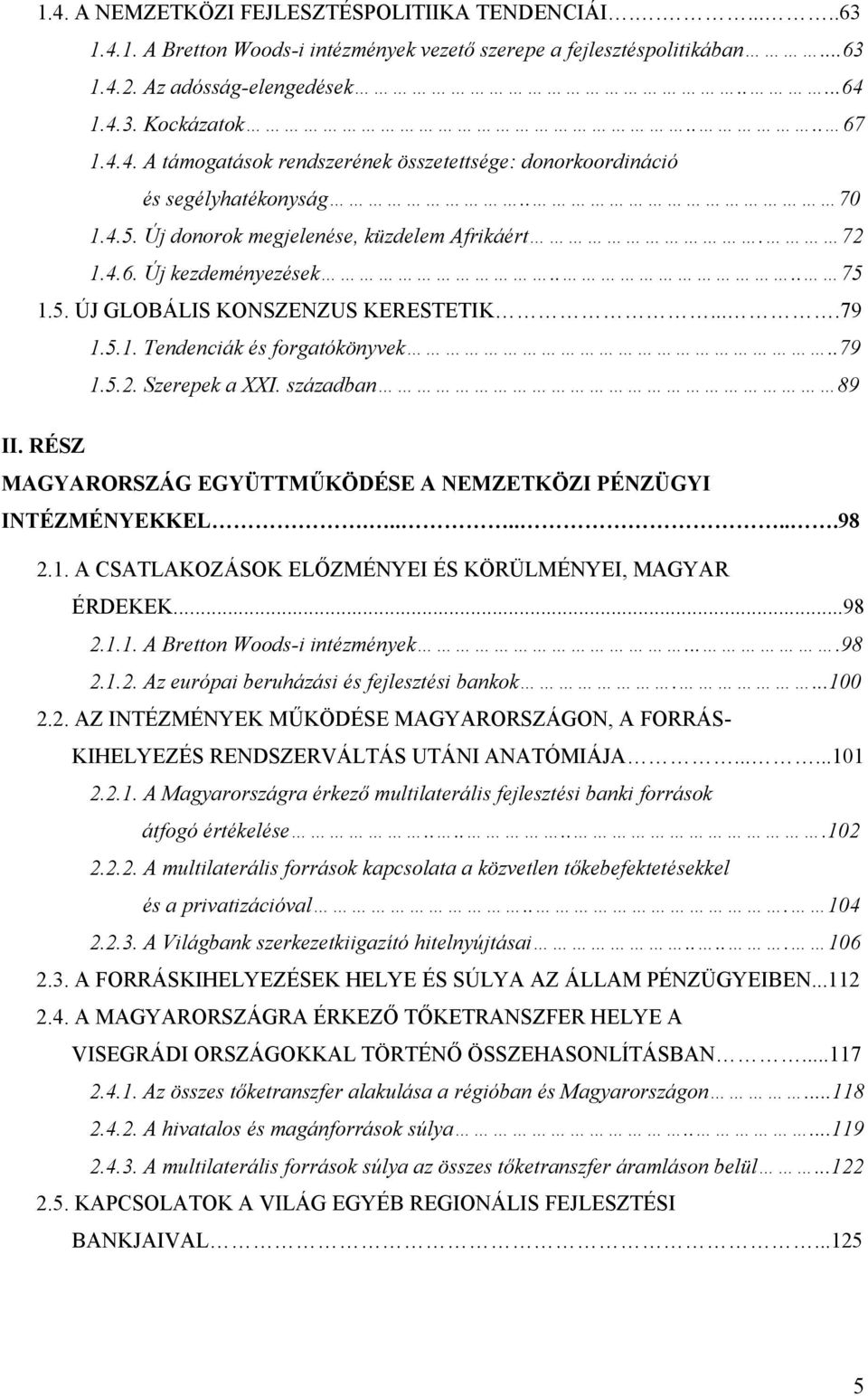 ...79 1.5.1. Tendenciák és forgatókönyvek..79 1.5.2. Szerepek a XXI. században 89 II. RÉSZ MAGYARORSZÁG EGYÜTTMŰKÖDÉSE A NEMZETKÖZI PÉNZÜGYI INTÉZMÉNYEKKEL........98 2.1. A CSATLAKOZÁSOK ELŐZMÉNYEI ÉS KÖRÜLMÉNYEI, MAGYAR ÉRDEKEK.