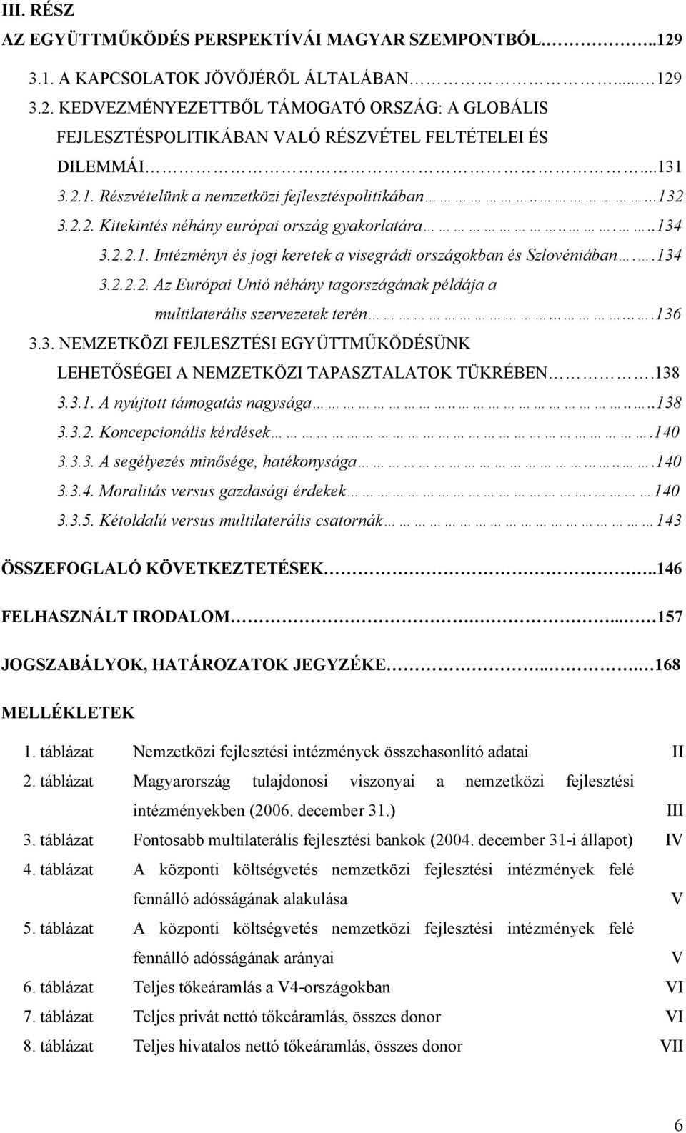 .134 3.2.2.2. Az Európai Unió néhány tagországának példája a multilaterális szervezetek terén.......136 3.3. NEMZETKÖZI FEJLESZTÉSI EGYÜTTMŰKÖDÉSÜNK LEHETŐSÉGEI A NEMZETKÖZI TAPASZTALATOK TÜKRÉBEN.