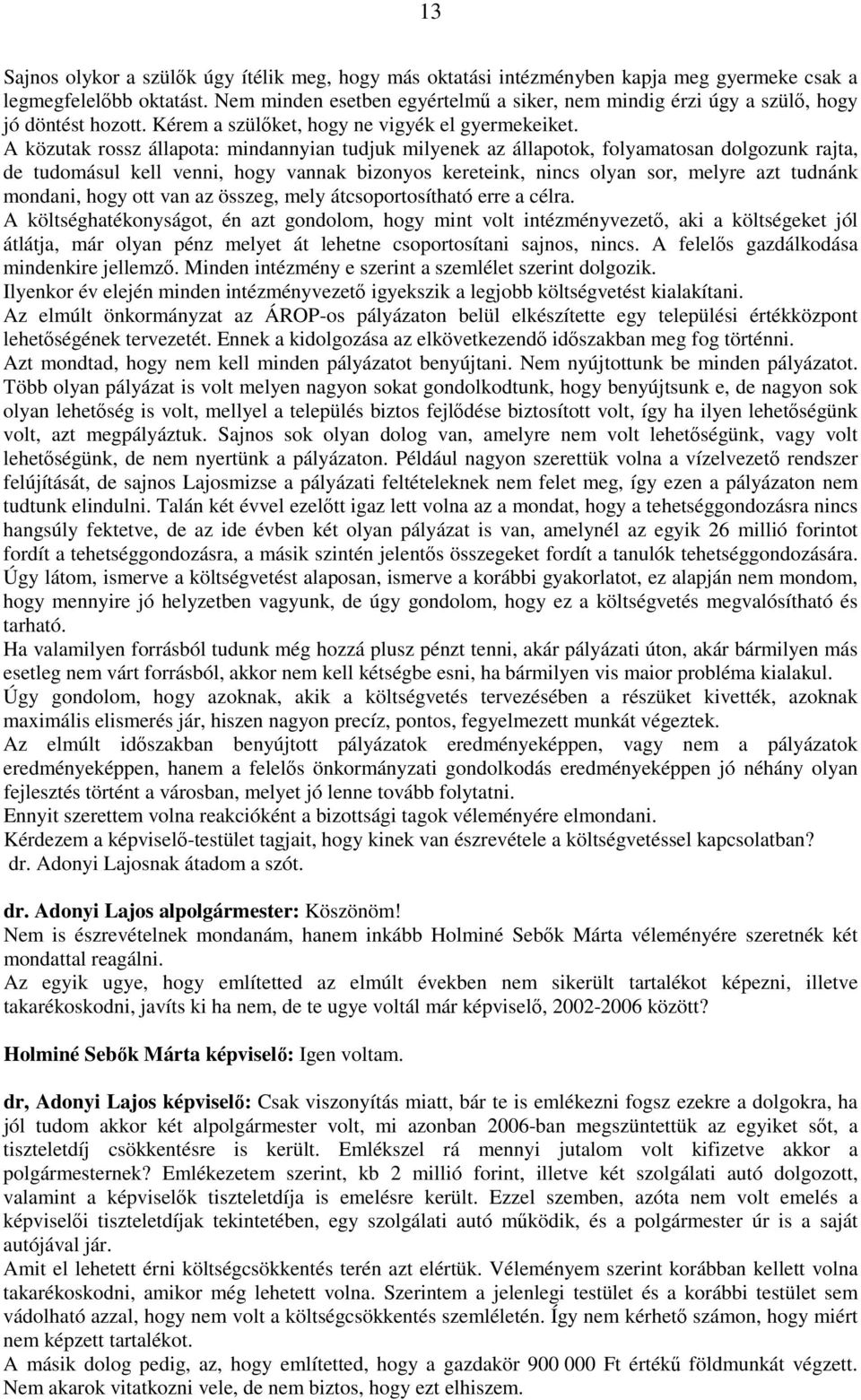 A közutak rossz állapota: mindannyian tudjuk milyenek az állapotok, folyamatosan dolgozunk rajta, de tudomásul kell venni, hogy vannak bizonyos kereteink, nincs olyan sor, melyre azt tudnánk mondani,