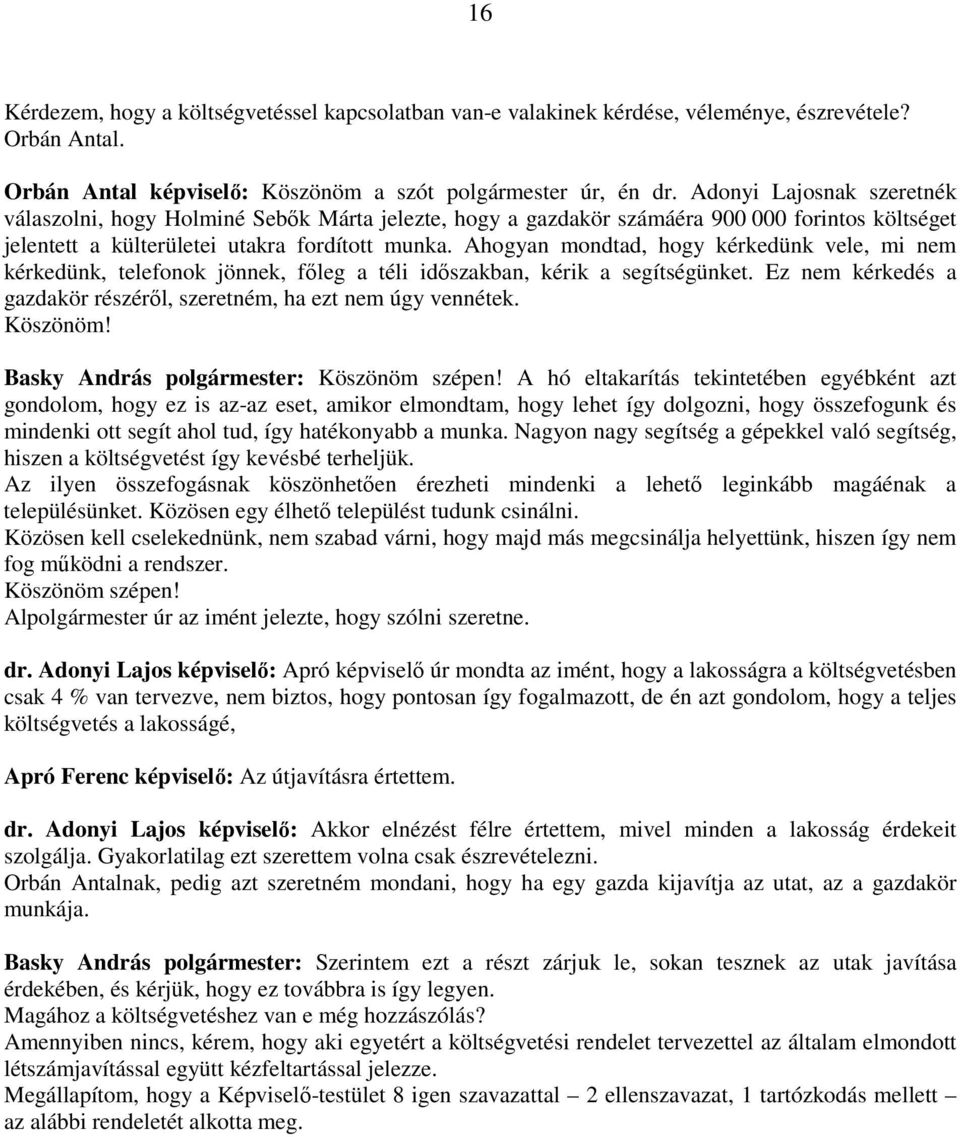 Ahogyan mondtad, hogy kérkedünk vele, mi nem kérkedünk, telefonok jönnek, fıleg a téli idıszakban, kérik a segítségünket. Ez nem kérkedés a gazdakör részérıl, szeretném, ha ezt nem úgy vennétek.