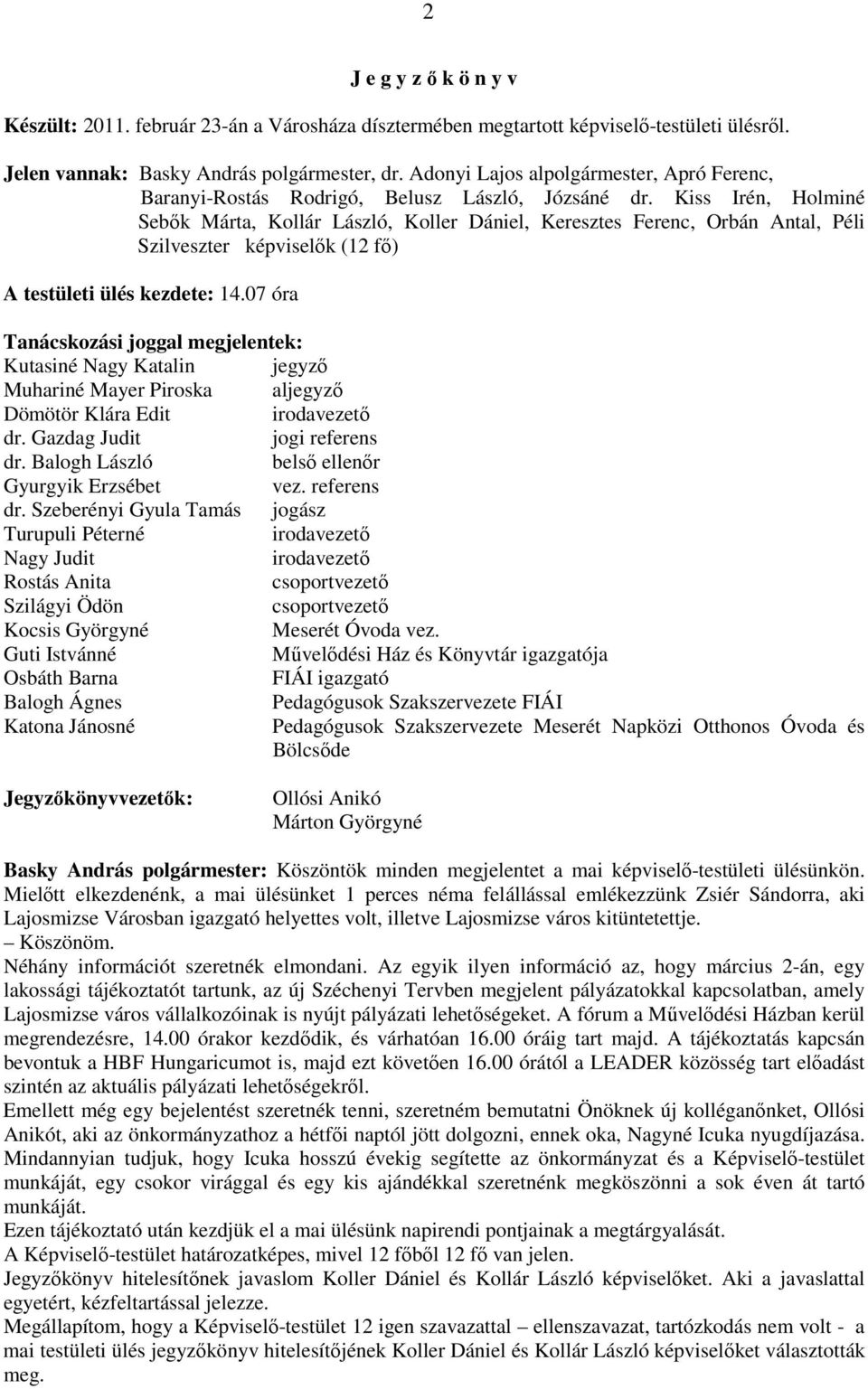 Kiss Irén, Holminé Sebık Márta, Kollár László, Koller Dániel, Keresztes Ferenc, Orbán Antal, Péli Szilveszter képviselık (12 fı) A testületi ülés kezdete: 14.