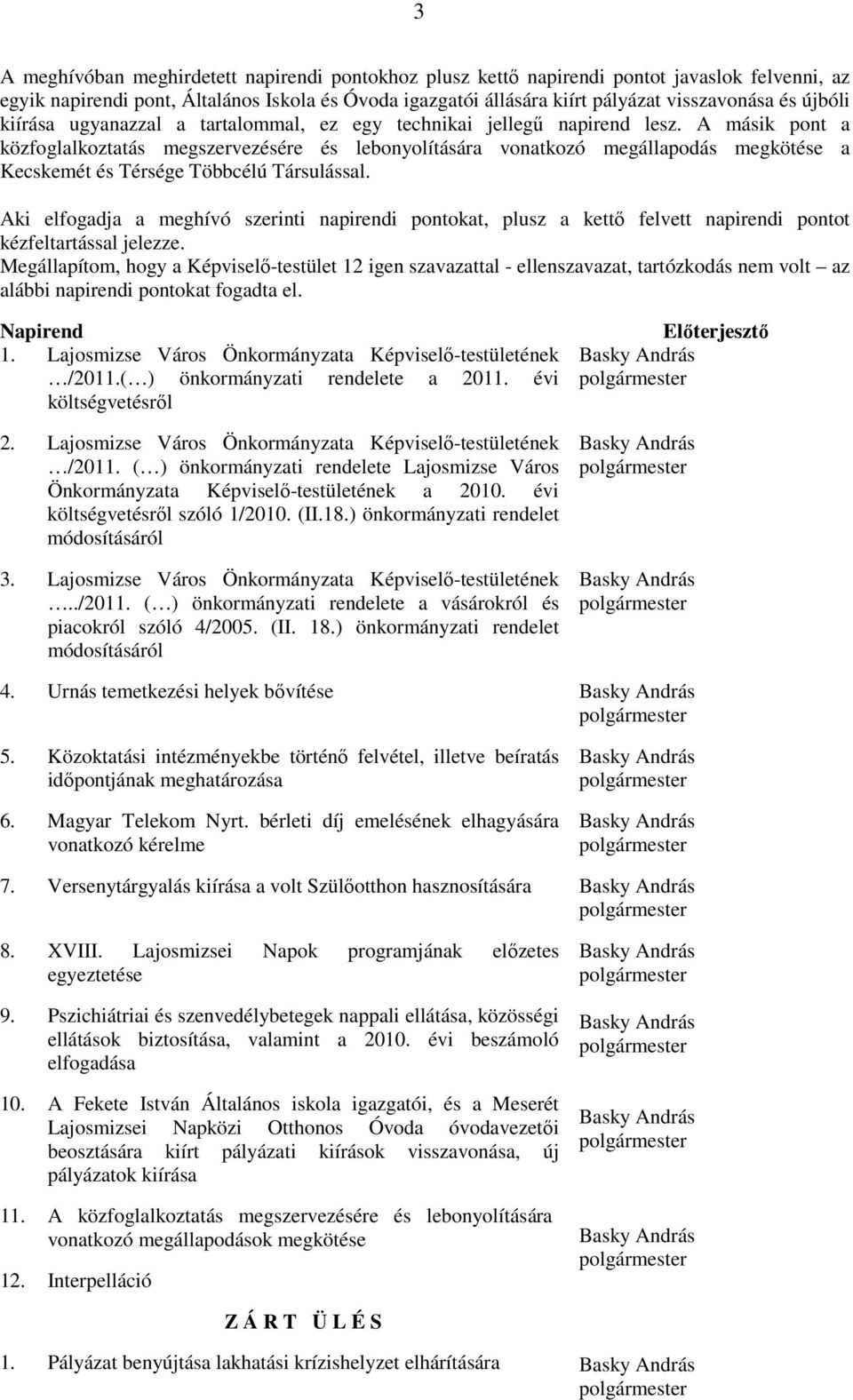 A másik pont a közfoglalkoztatás megszervezésére és lebonyolítására vonatkozó megállapodás megkötése a Kecskemét és Térsége Többcélú Társulással.