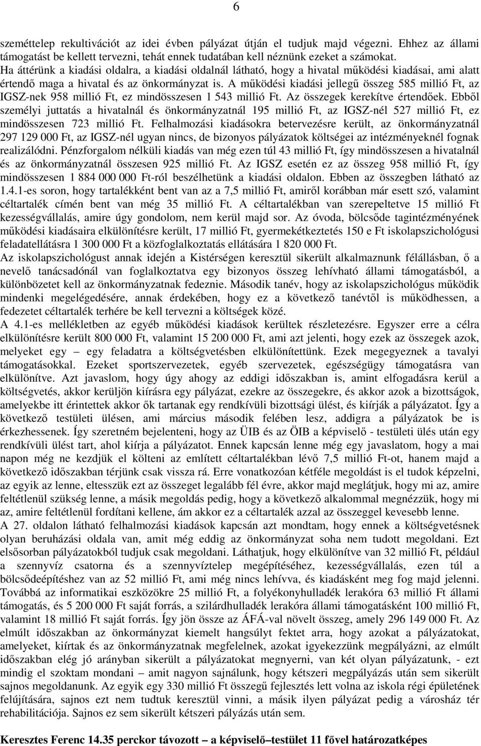 A mőködési kiadási jellegő összeg 585 millió Ft, az IGSZ-nek 958 millió Ft, ez mindösszesen 1 543 millió Ft. Az összegek kerekítve értendıek.