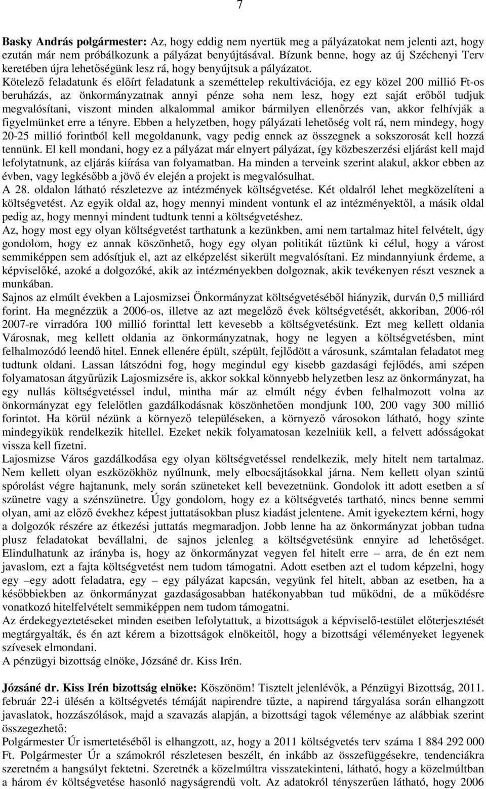 Kötelezı feladatunk és elıírt feladatunk a szeméttelep rekultivációja, ez egy közel 200 millió Ft-os beruházás, az önkormányzatnak annyi pénze soha nem lesz, hogy ezt saját erıbıl tudjuk