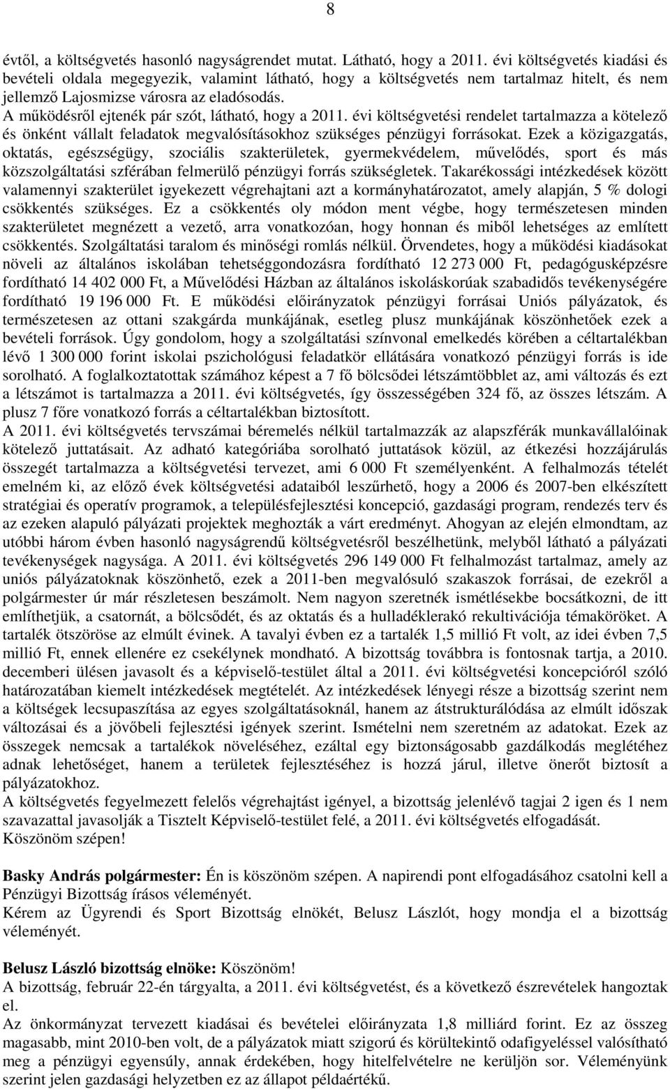 A mőködésrıl ejtenék pár szót, látható, hogy a 2011. évi költségvetési rendelet tartalmazza a kötelezı és önként vállalt feladatok megvalósításokhoz szükséges pénzügyi forrásokat.