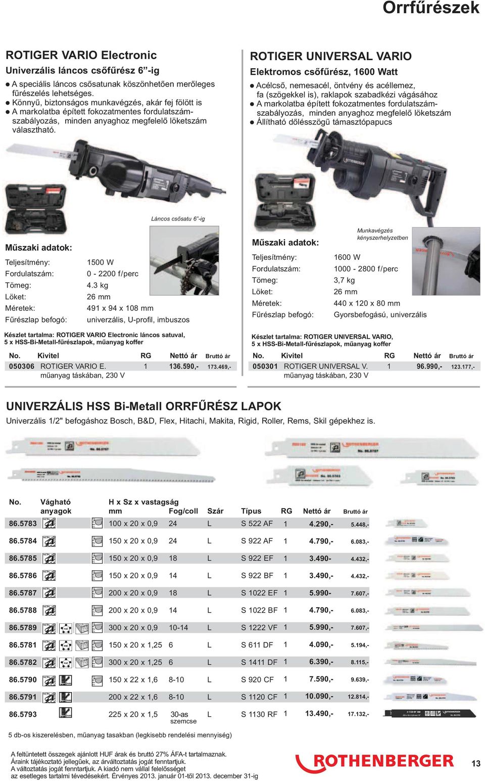 ROTIGER UNIVERSAL VARIO Elektromos csıfőrész, 1600 Watt Acélcsı, nemesacél, öntvény és acéllemez, fa (szögekkel is), raklapok szabadkézi vágásához A markolatba épített fokozatmentes