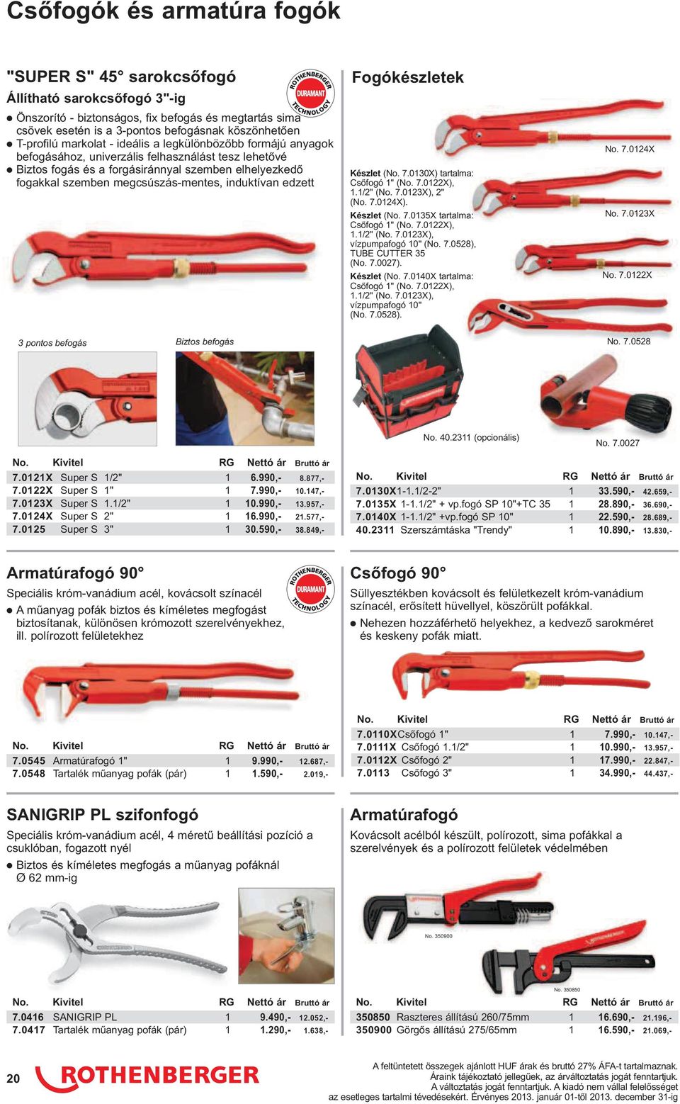 induktívan edzett Fogókészletek Készlet (No. 7.0130X) tartalma: Csıfogó 1" (No. 7.0122X), 1.1/2" (No. 7.0123X), 2" (No. 7.0124X). Készlet (No. 7.0135X tartalma: Csıfogó 1" (No. 7.0122X), 1.1/2" (No. 7.0123X), vízpumpafogó 10" (No.