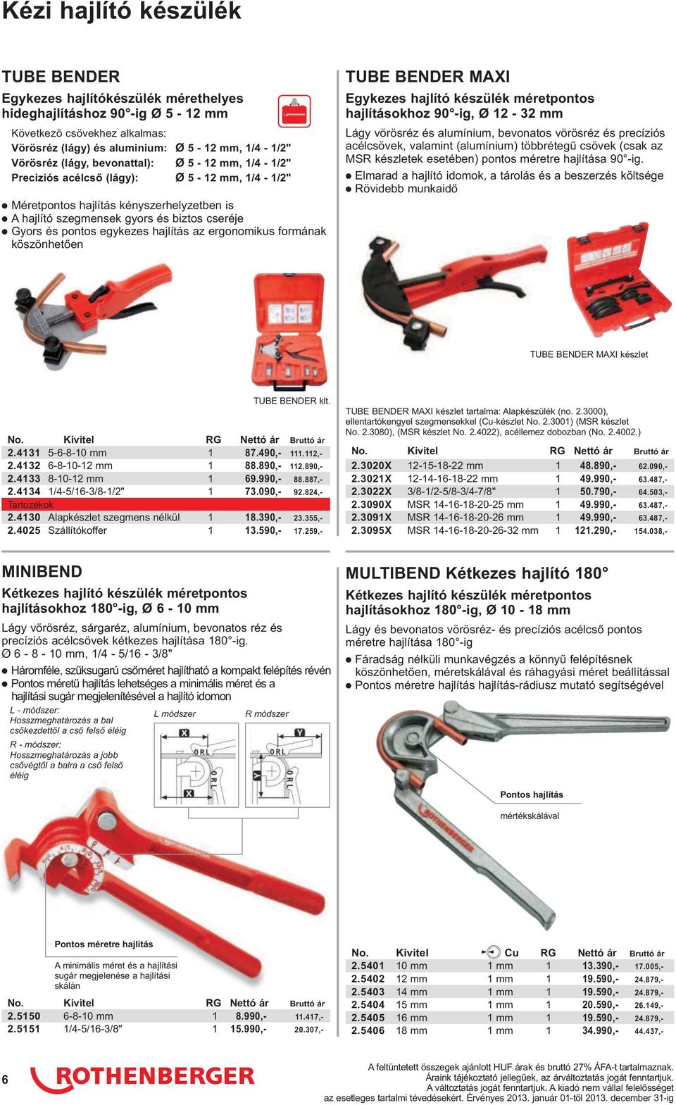 hajlítás az ergonomikus formának köszönhetıen TUBE BENDER MAXI Egykezes hajlító készülék méretpontos hajlításokhoz 90 -ig, Ø 12-32 mm Lágy vörösréz és alumínium, bevonatos vörösréz és precíziós