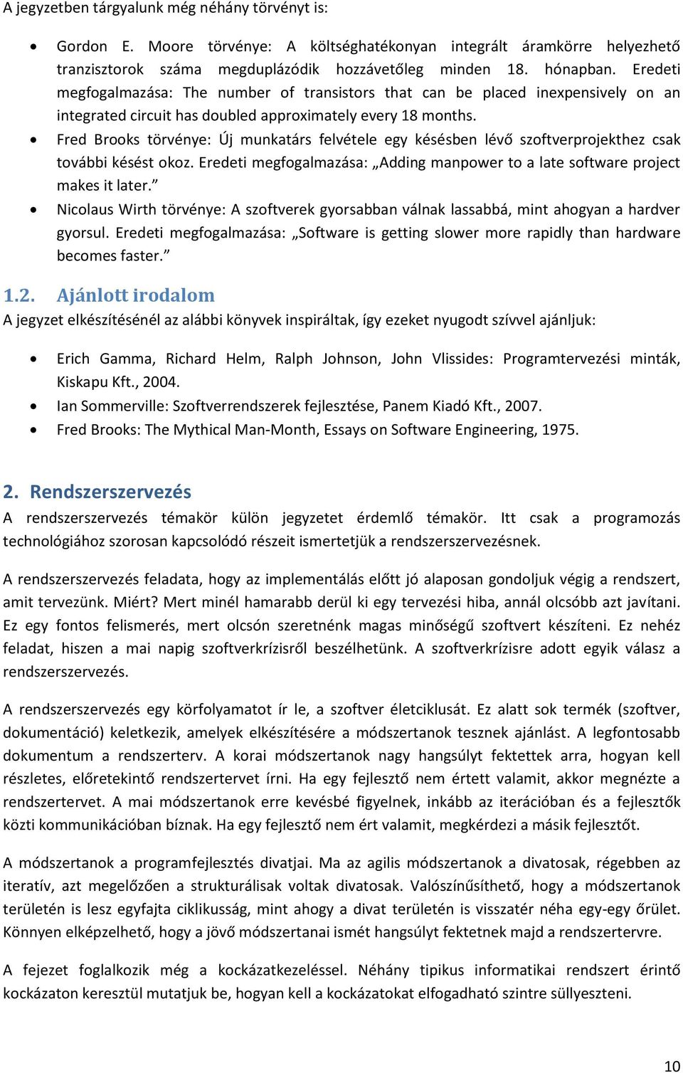 Fred Brooks törvénye: Új munkatárs felvétele egy késésben lévő szoftverprojekthez csak további késést okoz. Eredeti megfogalmazása: Adding manpower to a late software project makes it later.