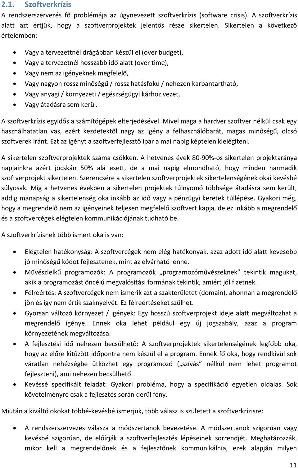 minőségű / rossz hatásfokú / nehezen karbantartható, Vagy anyagi / környezeti / egészségügyi kárhoz vezet, Vagy átadásra sem kerül. A szoftverkrízis egyidős a számítógépek elterjedésével.