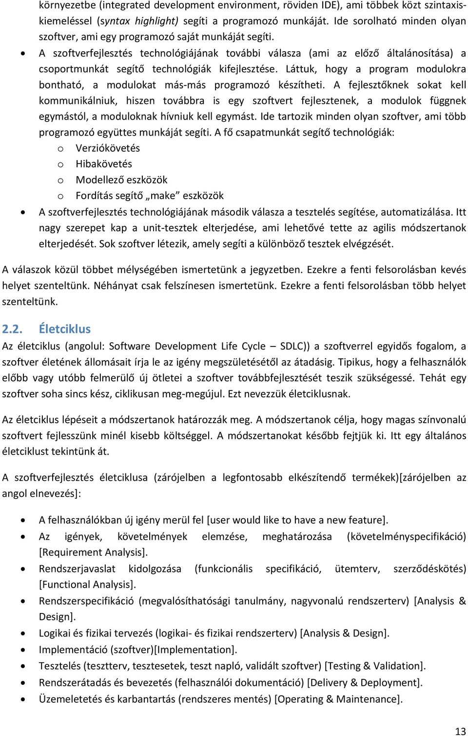 A szoftverfejlesztés technológiájának további válasza (ami az előző általánosítása) a csoportmunkát segítő technológiák kifejlesztése.