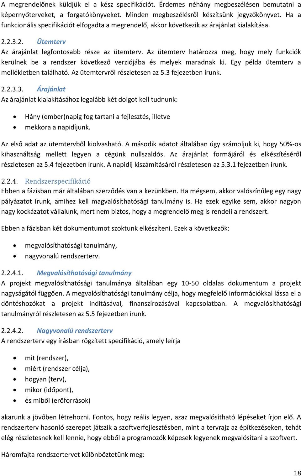 Az ütemterv határozza meg, hogy mely funkciók kerülnek be a rendszer következő verziójába és melyek maradnak ki. Egy példa ütemterv a mellékletben található. Az ütemtervről részletesen az 5.