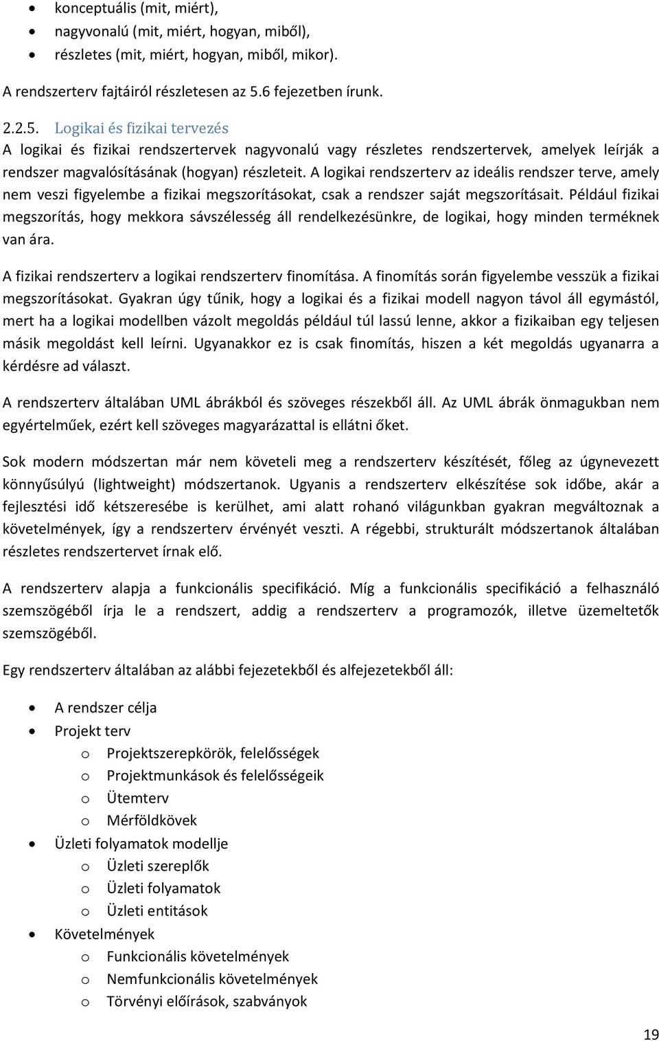 A logikai rendszerterv az ideális rendszer terve, amely nem veszi figyelembe a fizikai megszorításokat, csak a rendszer saját megszorításait.