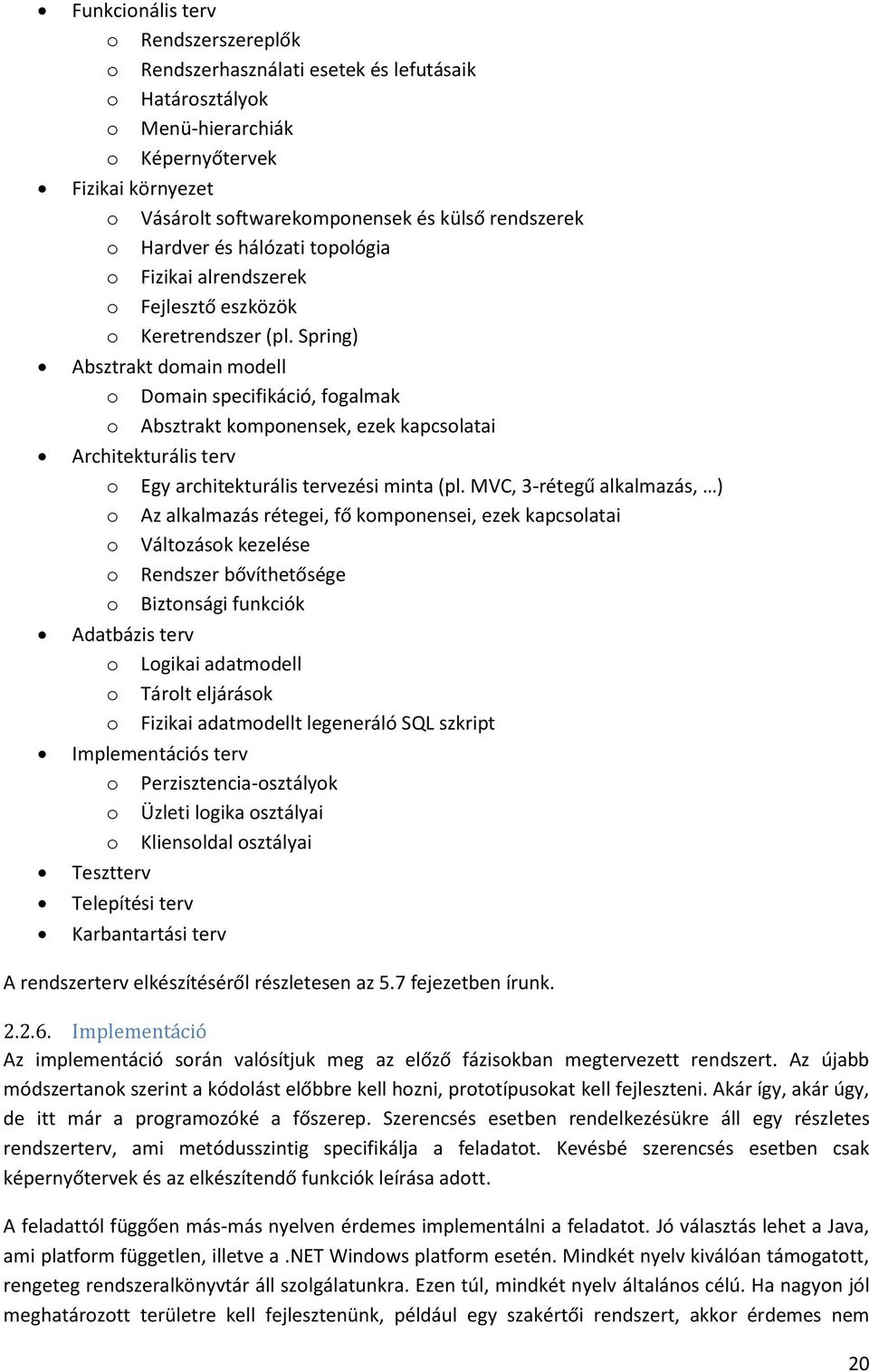 Spring) Absztrakt domain modell o Domain specifikáció, fogalmak o Absztrakt komponensek, ezek kapcsolatai Architekturális terv o Egy architekturális tervezési minta (pl.