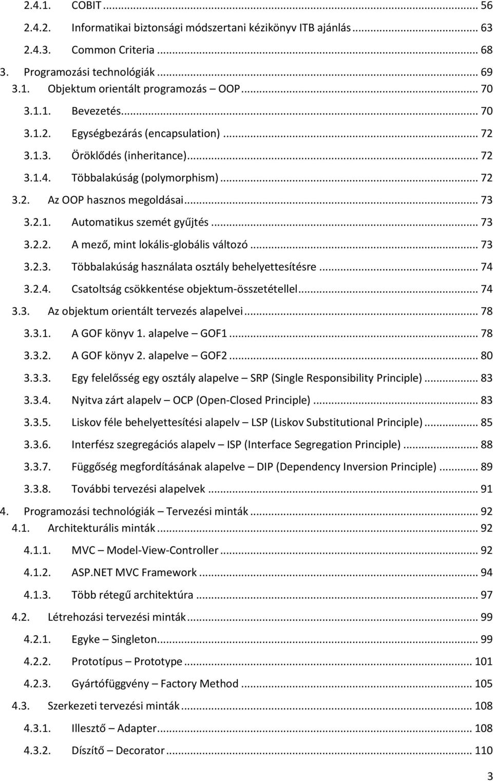 .. 73 3.2.2. A mező, mint lokális-globális változó... 73 3.2.3. Többalakúság használata osztály behelyettesítésre... 74 3.2.4. Csatoltság csökkentése objektum-összetétellel... 74 3.3. Az objektum orientált tervezés alapelvei.