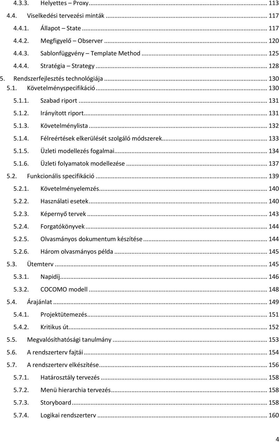 Félreértések elkerülését szolgáló módszerek... 133 5.1.5. Üzleti modellezés fogalmai... 134 5.1.6. Üzleti folyamatok modellezése... 137 5.2. Funkcionális specifikáció... 139 5.2.1. Követelményelemzés.