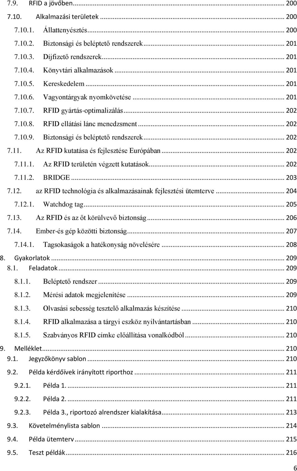 Biztonsági és beléptető rendszerek... 202 7.11. Az RFID kutatása és fejlesztése Európában... 202 7.11.1. Az RFID területén végzett kutatások... 202 7.11.2. BRIDGE... 203 7.12.