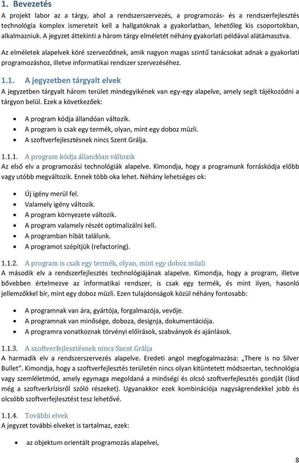 Az elméletek alapelvek köré szerveződnek, amik nagyon magas szintű tanácsokat adnak a gyakorlati programozáshoz, illetve informatikai rendszer szervezéséhez. 1.