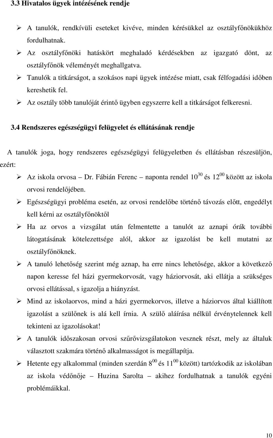 Tanulók a titkárságot, a szokásos napi ügyek intézése miatt, csak félfogadási időben kereshetik fel. Az osztály több tanulóját érintő ügyben egyszerre kell a titkárságot felkeresni. 3.