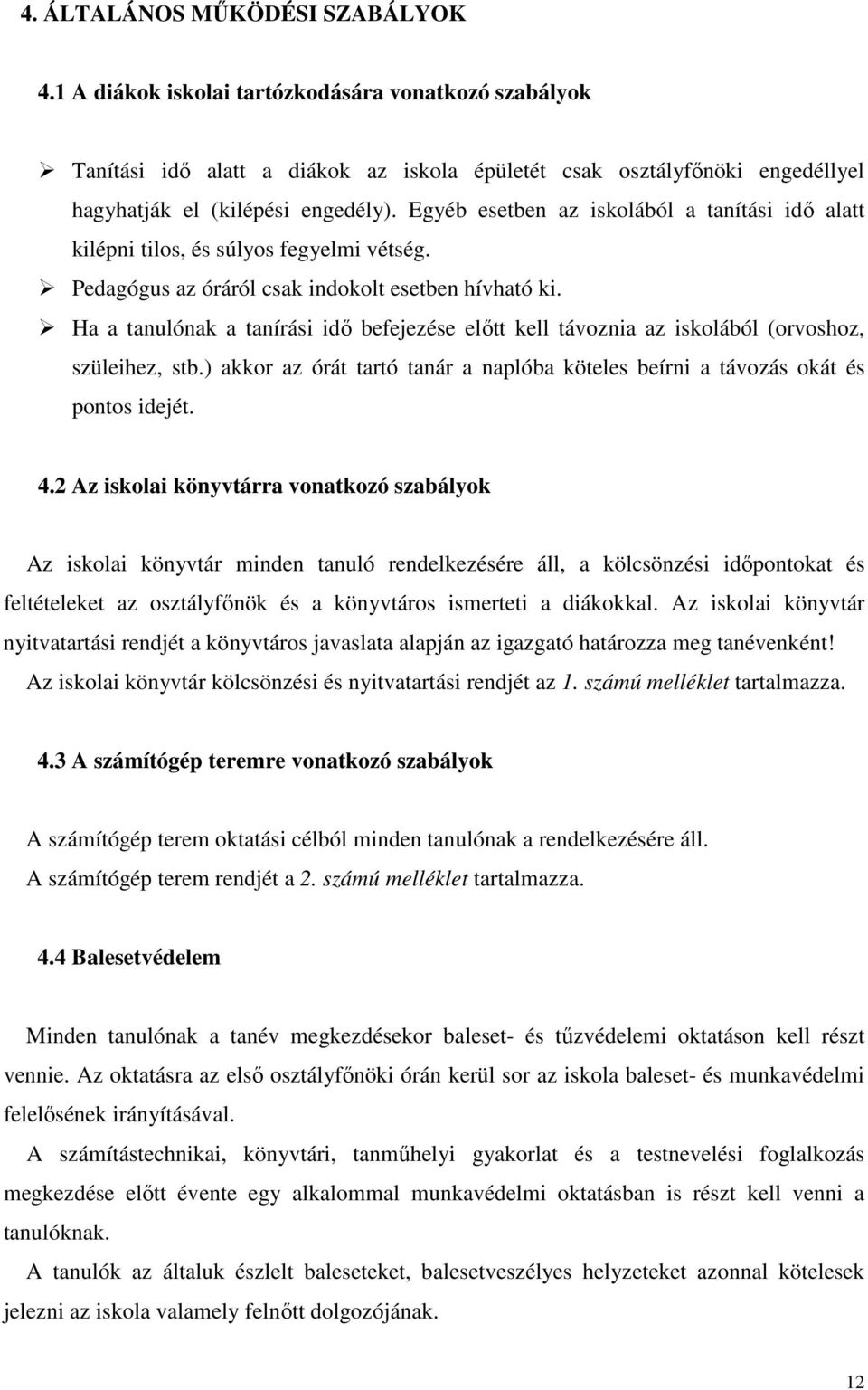 Ha a tanulónak a tanírási idő befejezése előtt kell távoznia az iskolából (orvoshoz, szüleihez, stb.) akkor az órát tartó tanár a naplóba köteles beírni a távozás okát és pontos idejét. 4.