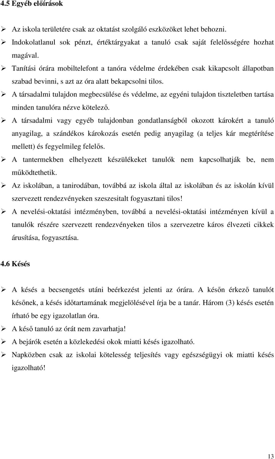 A társadalmi tulajdon megbecsülése és védelme, az egyéni tulajdon tiszteletben tartása minden tanulóra nézve kötelező.