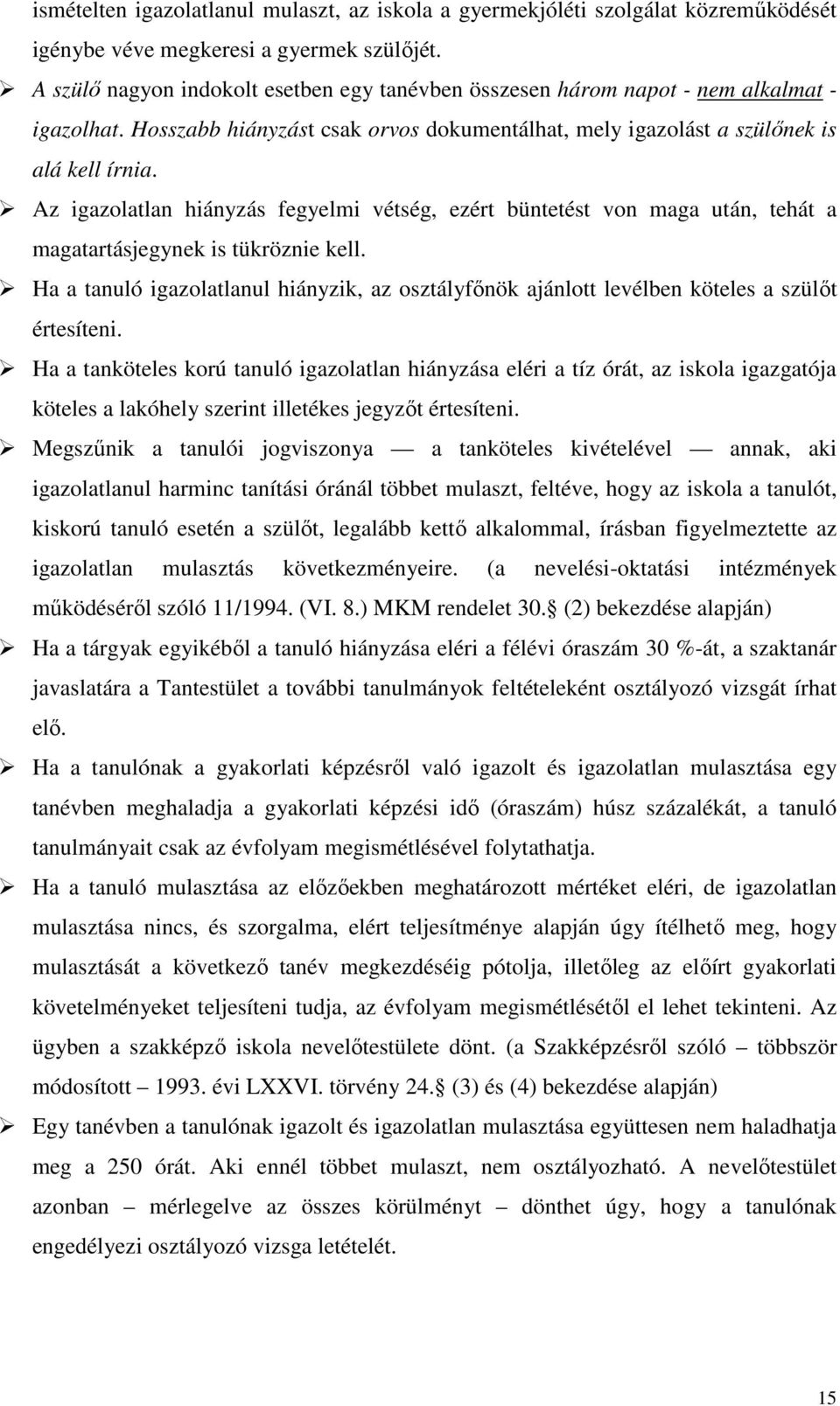 Az igazolatlan hiányzás fegyelmi vétség, ezért büntetést von maga után, tehát a magatartásjegynek is tükröznie kell.